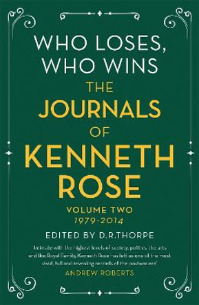 Who Loses, Who Wins: The Journals of Kenneth Rose: Volume Two 1979-2014 by Kenneth Rose