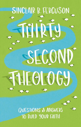 Thirty Second Theology: Questions and Answers to Build Your Faith Sinclair B. Ferguson 9781527112674