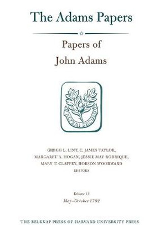 Papers of John Adams, Volume 13: May-October 1782 by Captain John Adams