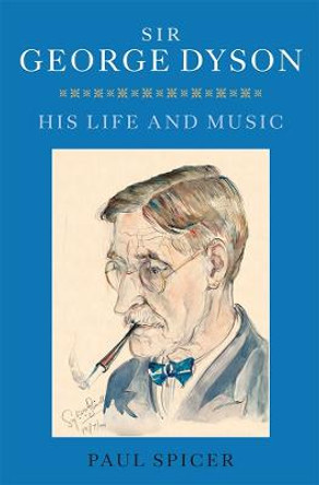 Sir George Dyson - His Life and Music by Paul Spicer