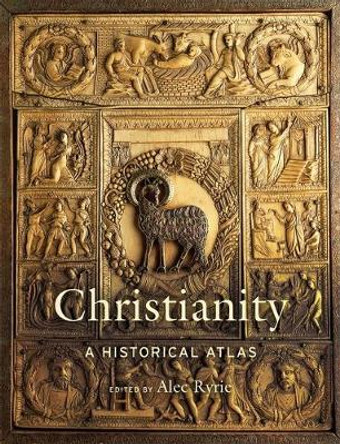 Christianity: A Historical Atlas by Alec Ryrie