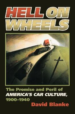 Hell on Wheels: The Promise and Peril of America's Car Culture, 1900-1940 by David Blanke