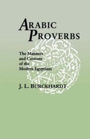 Arabic Proverbs: The Manners and Customs of the Modern Egyptians by Johann Ludwig Burckhardt