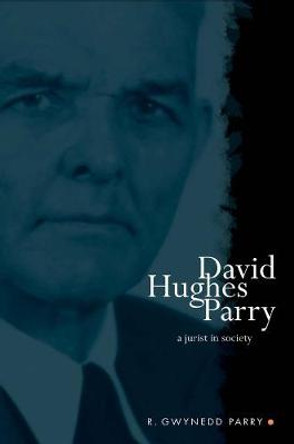 David Hughes Parry: A Jurist in Society by R. Parry