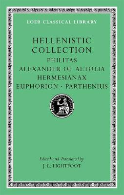 Hellenistic Collection: Philitas, Alexander of Aetolia, Hermesianax, Euphorion, Parthenius by J. L. Lightfoot