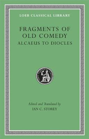 Fragments of Old Comedy: v. I: Alcaeus to Diocles by Ian C. Storey