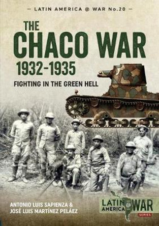 The Chaco War, 1932-1935: Fighting in Green Hell by Antonio Luis Sapienza