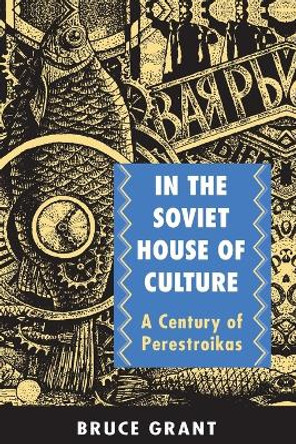In the Soviet House of Culture: A Century of Perestroikas by Bruce Grant