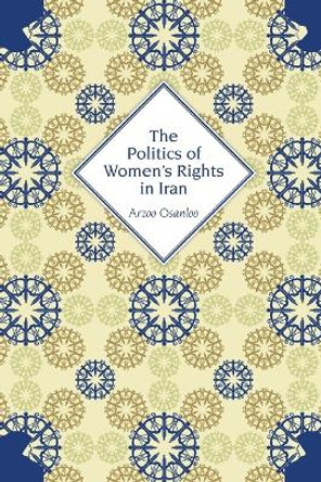 The Politics of Women's Rights in Iran by Arzoo Osanloo