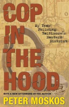 Cop in the Hood: My Year Policing Baltimore's Eastern District by Peter Moskos