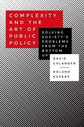 Complexity and the Art of Public Policy: Solving Society's Problems from the Bottom Up by David Colander