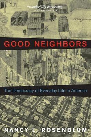 Good Neighbors: The Democracy of Everyday Life in America by Nancy L. Rosenblum