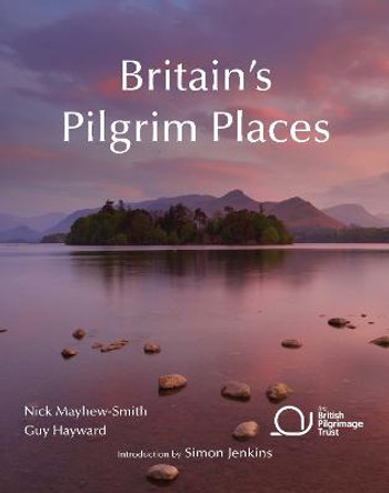 Britain's Pilgrim Places: The First Complete Guide to Every Spiritual Treasure by Nick Mayhew-Smith