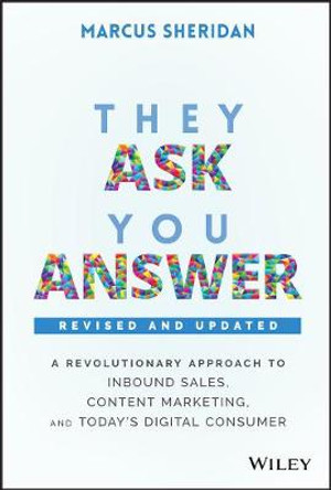 They Ask, You Answer: A Revolutionary Approach to Inbound Sales, Content Marketing, and Today's Digital Consumer, Revised & Updated by Marcus Sheridan