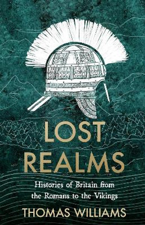Lost Realms: A History of Britain from the Romans to the Vikings by Thomas Williams