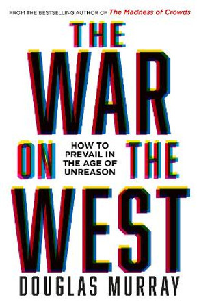 The War on the West: How to Prevail in the Age of Unreason by Douglas Murray