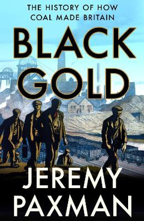 Black Gold: The History of How Coal Made Britain by Jeremy Paxman