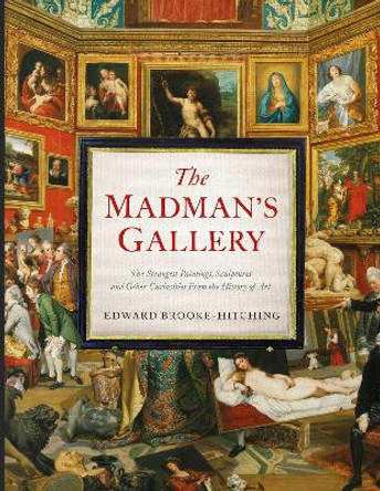 The Madman's Gallery by Edward Brooke-Hitching