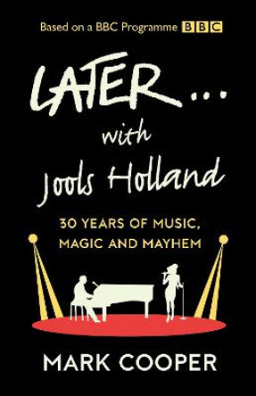 Later ... With Jools Holland: 30 Years of Music, Magic and Mayhem by Mark Cooper