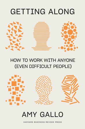 Getting Along: How to Work with Anyone (Even Difficult People) by Amy Gallo