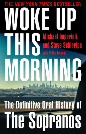 Woke Up This Morning: The Definitive Oral History of The Sopranos by Michael Imperioli