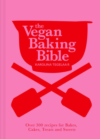 The Vegan Baking Bible: Over 300 recipes for Bakes, Cakes, Treats and Sweets by Karolina Tegelaar