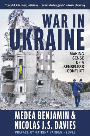 War in Ukraine: Making Sense of a Senseless Conflict by Medea Benjamin