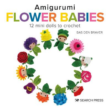 Amigurumi Flower Babies: 12 Mini Dolls to Crochet by Bas den Braver