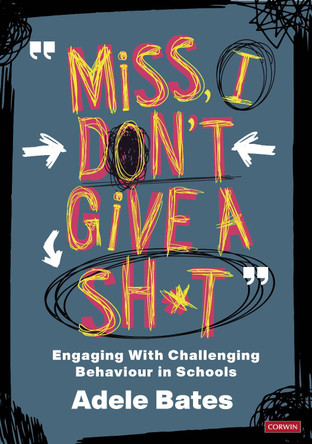 'Miss, I don't give a sh*t': Engaging with challenging behaviour in schools by Adele Bates