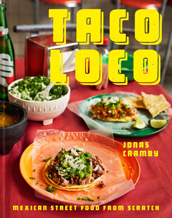 Taco Loco: Mexican Street Food From Scratch by Jonas Cramby