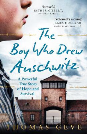 The Boy Who Drew Auschwitz: A Powerful True Story of Hope and Survival by Thomas Geve