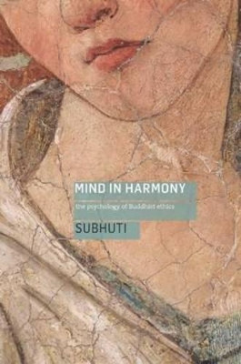 Mind in Harmony: A Guide to the Psychology of Buddhist Ethics by Dharmachari Subhuti 9781909314085