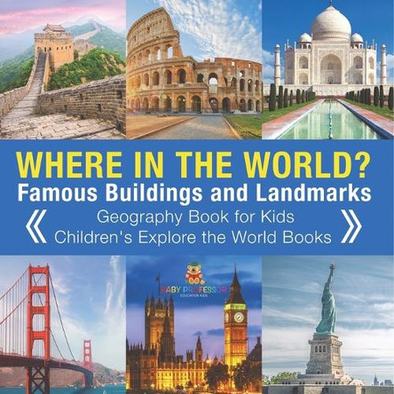 Where in the World? Famous Buildings and Landmarks Then and Now - Geography Book for Kids Children's Explore the World Books by Baby Professor 9798869435187
