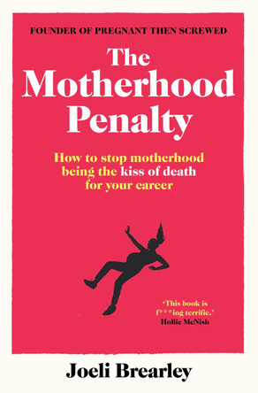 Pregnant Then Screwed: The Truth About the Motherhood Penalty and How to Fix It by Joeli Brearley