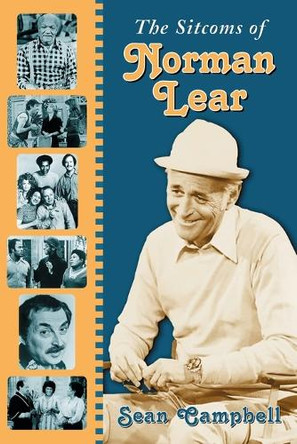 The Sitcoms of Norman Lear by Sean Campbell 9780786427635