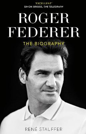 Roger Federer: The Biography by Rene Stauffer