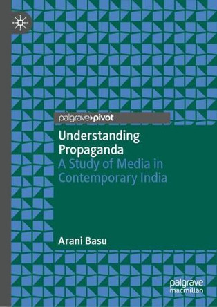 Understanding Propaganda: A Study of Media in Contemporary India Arani Basu 9789819516643