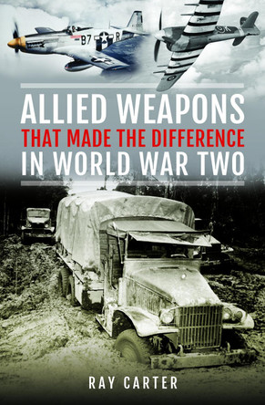Allied Weapons That Made the Difference in World War Two Ray Carter 9781036124878