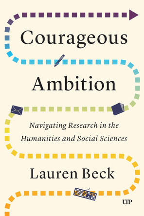 Courageous Ambition: Navigating Research in the Humanities and Social Sciences Lauren Beck 9781487565015