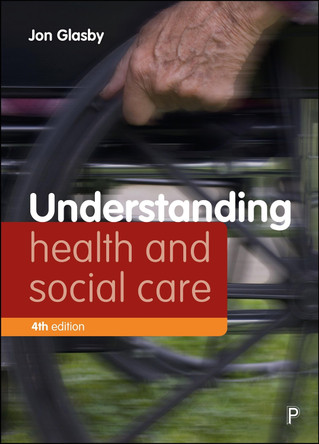 Understanding Health and Social Care (Fourth edition) Jon Glasby 9781447379416