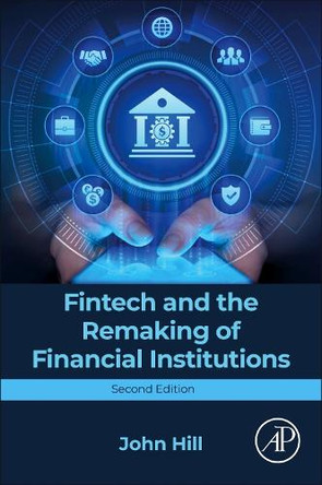 Fintech and the Remaking of Financial Institutions John Hill 9780443366512