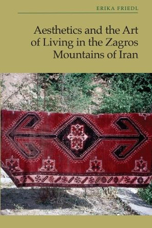 Aesthetics and the Art of Living in the Zagros Mountains of Iran Erika Friedl 9781399536745