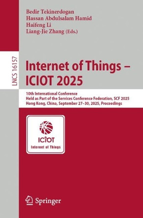 Internet of Things – ICIOT 2025: 10th International Conference, Held as Part of the Services Conference Federation, SCF 2025, Hong Kong, China, September 27–30, 2025, Proceedings Bedir Tekinerdogan 9783032061690