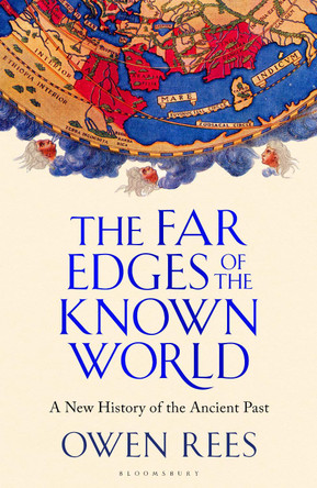 The Far Edges of the Known World: A New History of the Ancient Past Dr Owen Rees 9781526653727