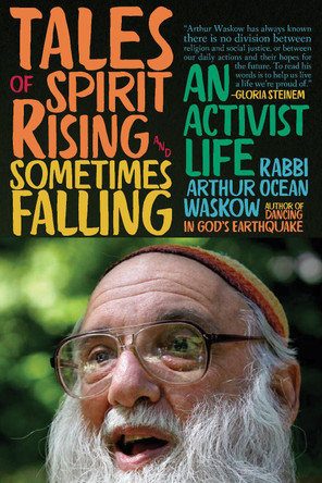 Tales of Spirit Rising and Sometimes Falling: An Activist Life Rabbi Arthur Ocean Waskow 9781966608172