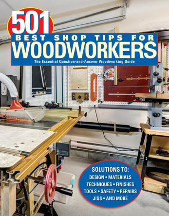 501 Best Shop Tips for Woodworkers: The Essential Question-and-Answer Woodworking Guide Robert Settich 9781497106017