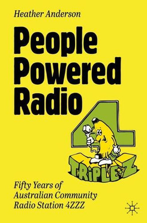 People Powered Radio: Fifty years of Australian community radio station 4ZZZ Heather Anderson 9783032056887