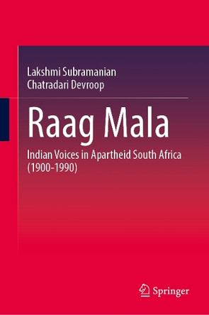 Raag Mala: Indian Voices in Apartheid South Africa (1900-1990) Lakshmi Subramanian 9789819514298