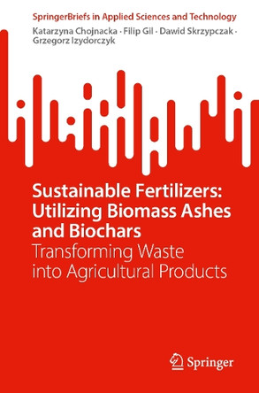 Sustainable Fertilizers: Utilizing Biomass Ashes and Biochars: Transforming Waste into Agricultural Products Katarzyna Chojnacka 9783032037640