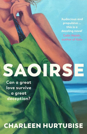 Saoirse: Can a great love survive a great deception? Charleen Hurtubise 9781804441954